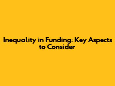 Inequality in Funding: Key Aspects to Consider