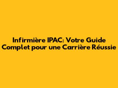 Infirmière IPAC: Votre Guide Complet pour une Carrière Réussie