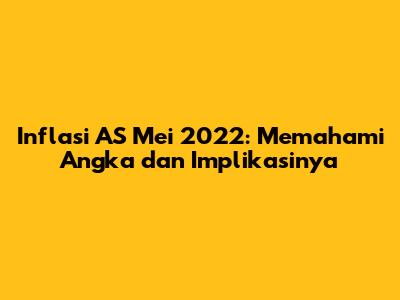 Inflasi AS Mei 2022: Memahami Angka dan Implikasinya