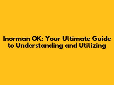 Inorman OK: Your Ultimate Guide to Understanding and Utilizing