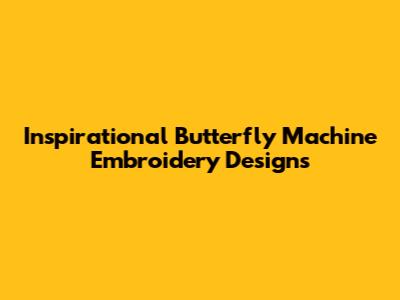 Inspirational Butterfly Machine Embroidery Designs