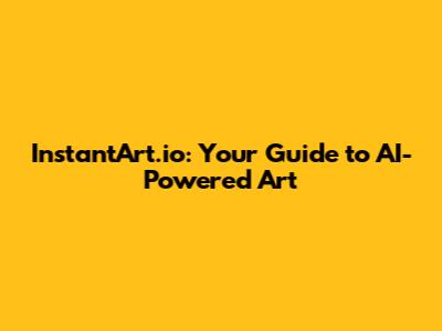 InstantArt.io: Your Guide to AI-Powered Art