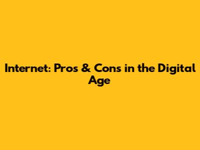 Internet: Pros & Cons in the Digital Age
