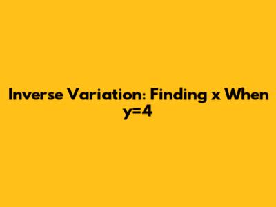 Inverse Variation: Finding x When y=4