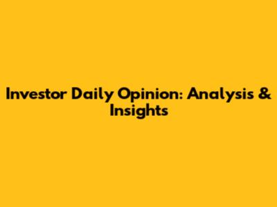 Investor Daily Opinion: Analysis & Insights