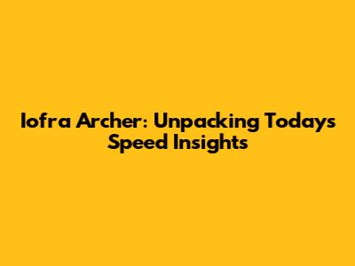 Iofra Archer: Unpacking Today's Speed Insights