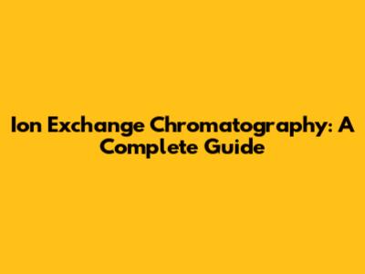 Ion Exchange Chromatography: A Complete Guide