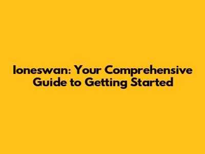 Ioneswan: Your Comprehensive Guide to Getting Started