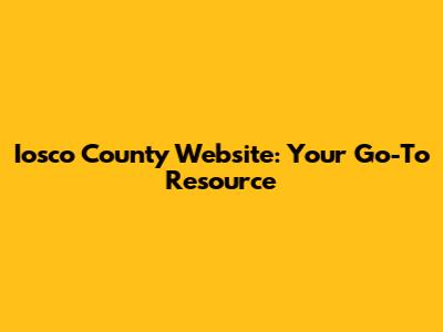 Iosco County Website: Your Go-To Resource
