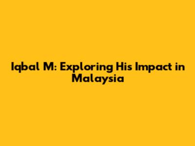 Iqbal M: Exploring His Impact in Malaysia
