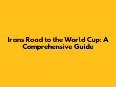Iran's Road to the World Cup: A Comprehensive Guide