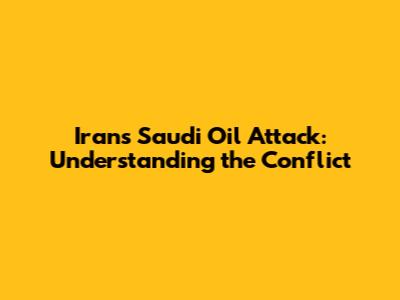 Iran's Saudi Oil Attack: Understanding the Conflict