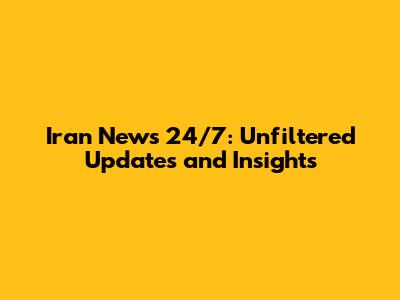 Iran News 24/7: Unfiltered Updates and Insights