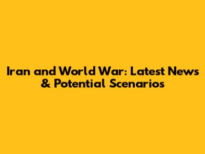 Iran and World War: Latest News & Potential Scenarios