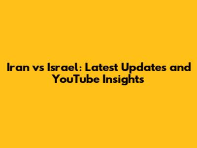 Iran vs Israel: Latest Updates and YouTube Insights