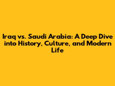 Iraq vs. Saudi Arabia: A Deep Dive into History, Culture, and Modern Life