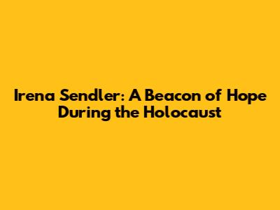 Irena Sendler: A Beacon of Hope During the Holocaust