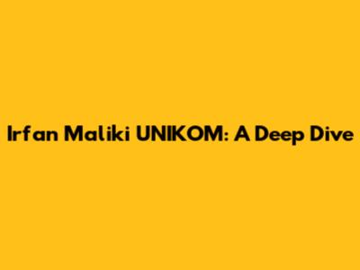 Irfan Maliki UNIKOM: A Deep Dive