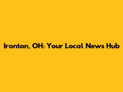 Ironton, OH: Your Local News Hub