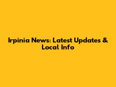 Irpinia News: Latest Updates & Local Info