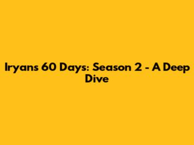 Iryan's 60 Days: Season 2 - A Deep Dive