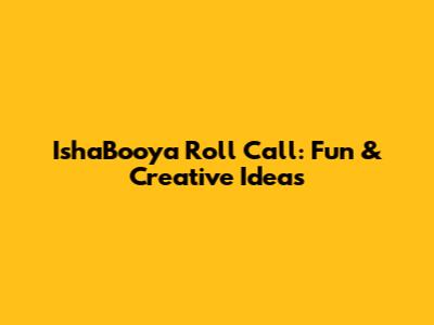 IshaBooya Roll Call: Fun & Creative Ideas