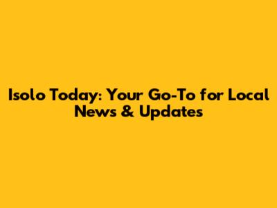 Isolo Today: Your Go-To for Local News & Updates