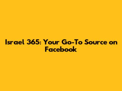Israel 365: Your Go-To Source on Facebook