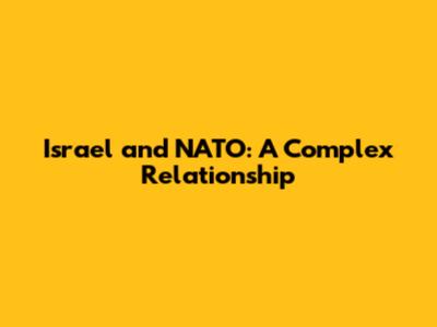 Israel and NATO: A Complex Relationship