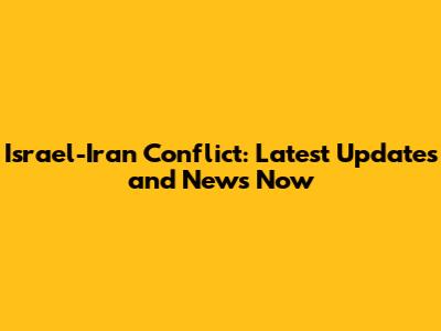 Israel-Iran Conflict: Latest Updates and News Now