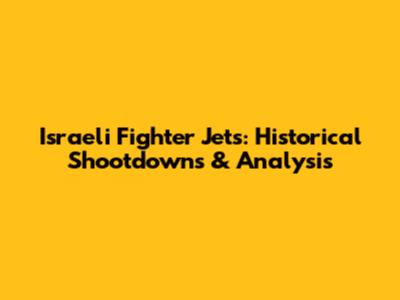 Israeli Fighter Jets: Historical Shootdowns & Analysis
