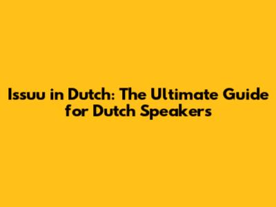 Issuu in Dutch: The Ultimate Guide for Dutch Speakers