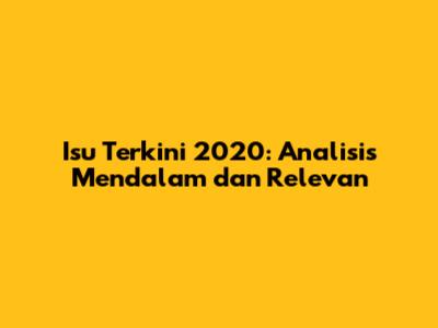 Isu Terkini 2020: Analisis Mendalam dan Relevan