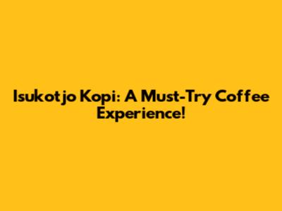 Isukotjo Kopi: A Must-Try Coffee Experience!
