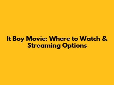 It Boy Movie: Where to Watch & Streaming Options