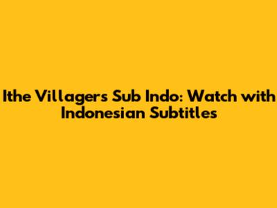 Ithe Villagers Sub Indo: Watch with Indonesian Subtitles