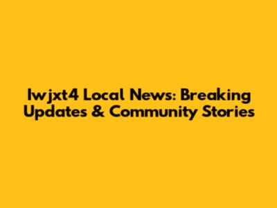Iwjxt4 Local News: Breaking Updates & Community Stories