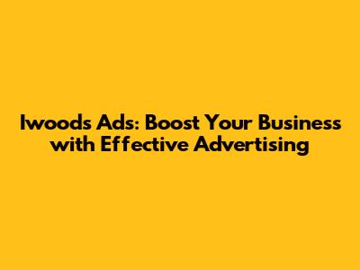 Iwoods Ads: Boost Your Business with Effective Advertising
