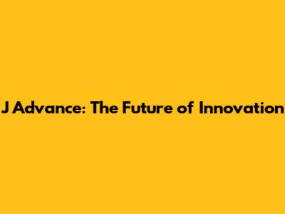 J Advance: The Future of Innovation