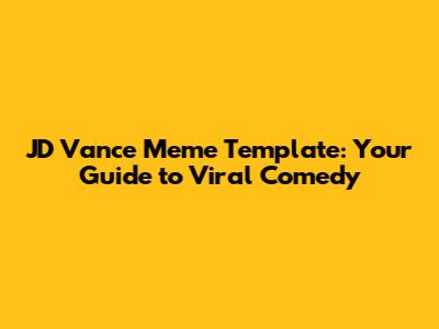 JD Vance Meme Template: Your Guide to Viral Comedy