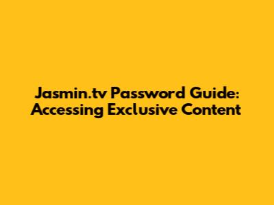 Jasmin.tv Password Guide: Accessing Exclusive Content