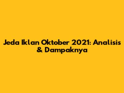 Jeda Iklan Oktober 2021: Analisis & Dampaknya