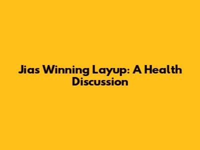 Jia's Winning Layup: A Health Discussion