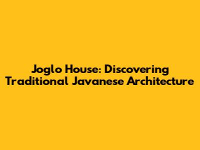 Joglo House: Discovering Traditional Javanese Architecture
