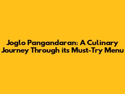Joglo Pangandaran: A Culinary Journey Through its Must-Try Menu