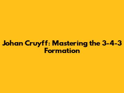 Johan Cruyff: Mastering the 3-4-3 Formation