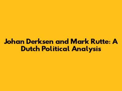 Johan Derksen and Mark Rutte: A Dutch Political Analysis
