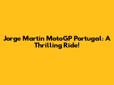 Jorge Martin MotoGP Portugal: A Thrilling Ride!