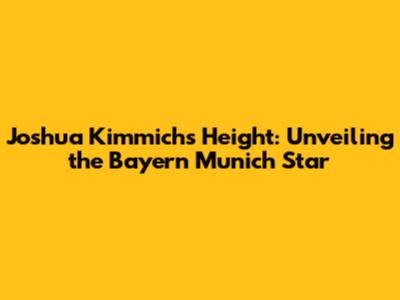 Joshua Kimmich's Height: Unveiling the Bayern Munich Star