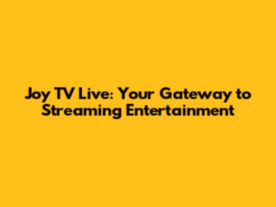 Joy TV Live: Your Gateway to Streaming Entertainment